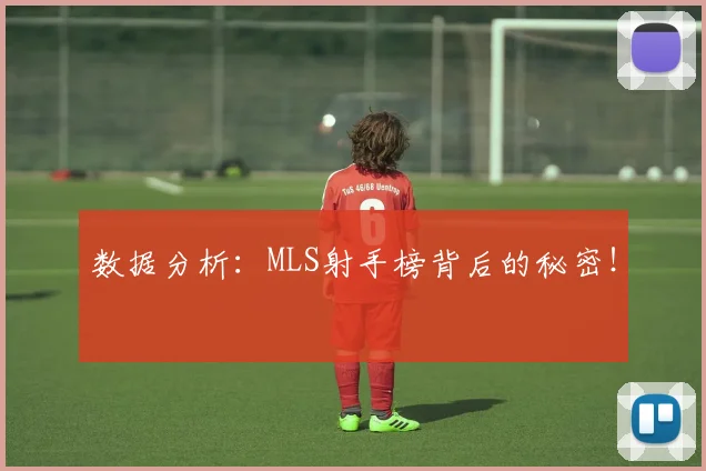 数据分析:MLS射手榜背后的秘密!