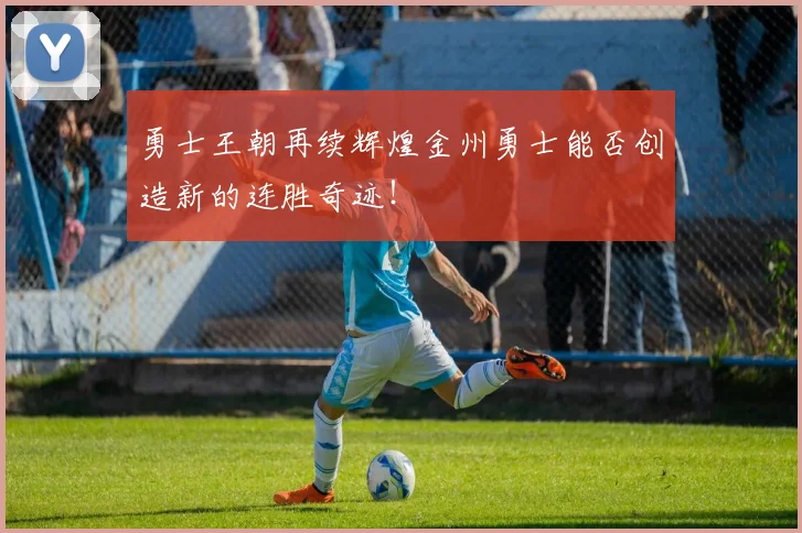 勇士王朝再续辉煌金州勇士能否创造新的连胜奇迹！