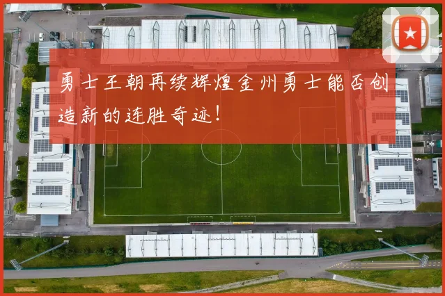 勇士王朝再续辉煌金州勇士能否创造新的连胜奇迹！
