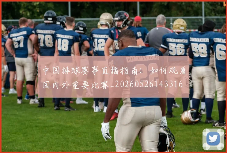 中国排球赛事直播指南:如何观看国内外重要比赛_20260526143316
